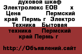 духовой шкаф Электролюкс ЕОВ 33100х › Цена ­ 20 000 - Пермский край, Пермь г. Электро-Техника » Бытовая техника   . Пермский край,Пермь г.